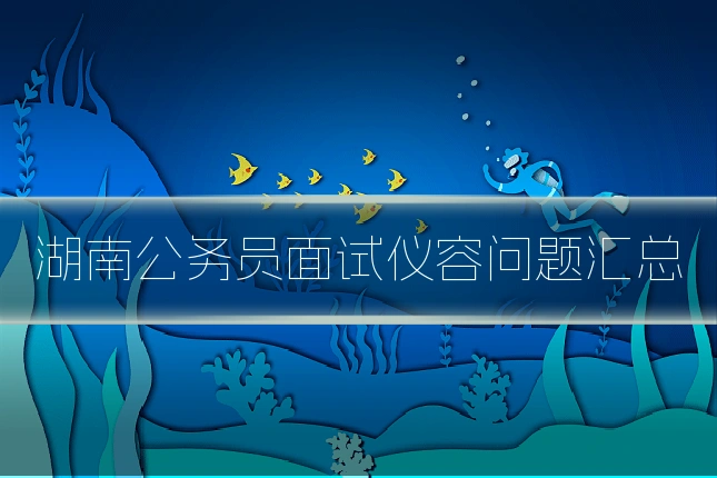 湖南公务员面试仪容问题汇总