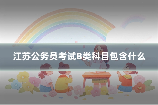 江苏公务员考试B类科目包含什么