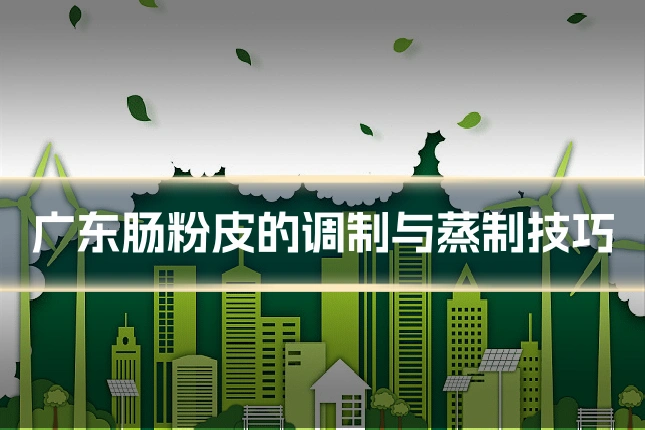 广东肠粉皮的调制与蒸制技巧