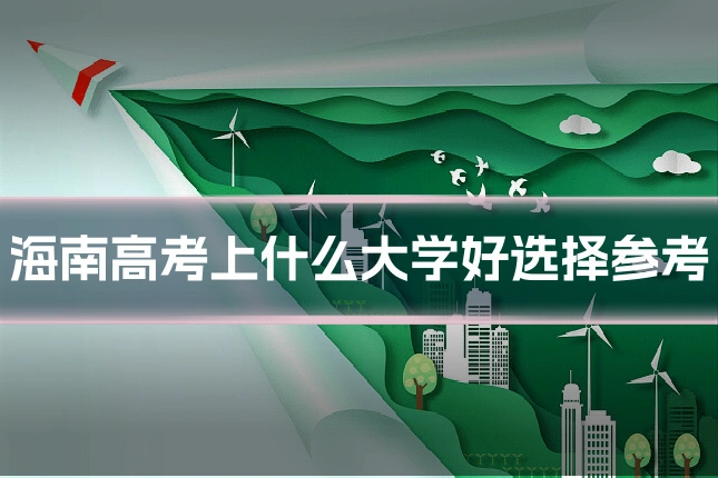 海南高考上什么大学好选择参考