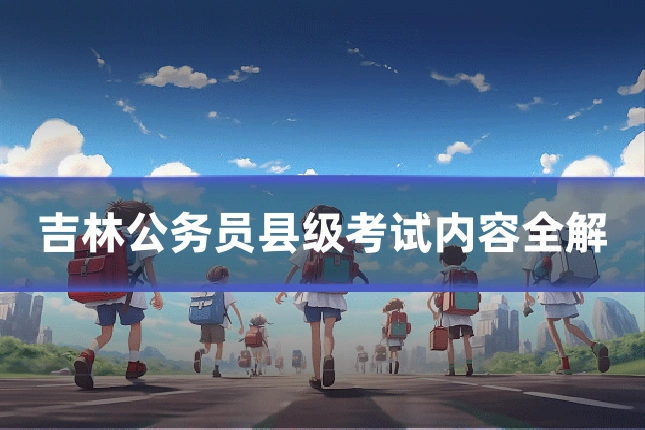 吉林公务员县级考试内容全解