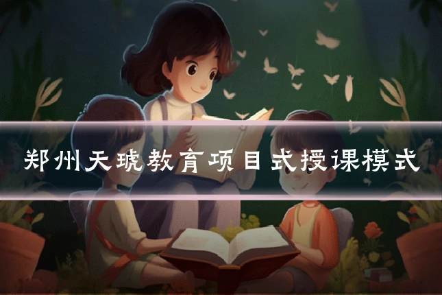 郑州天琥教育项目式授课模式