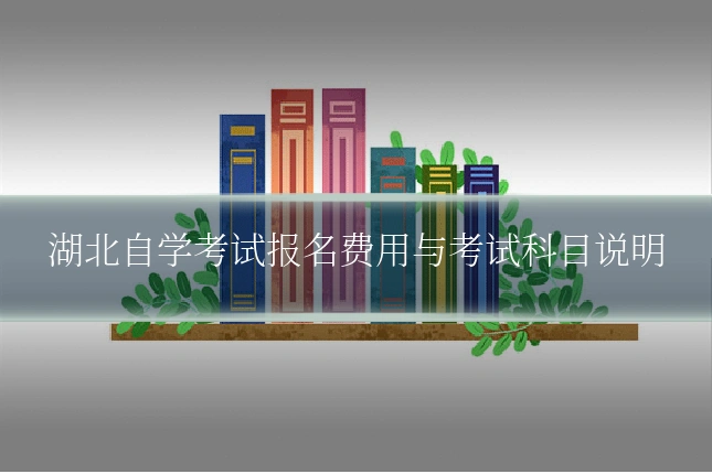 湖北自学考试报名费用与考试科目说明