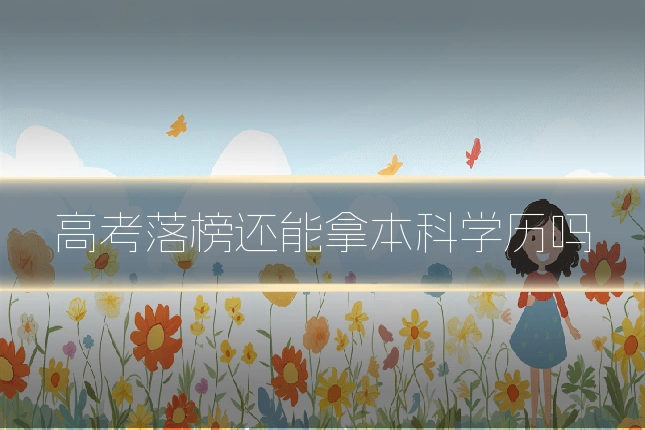 高考落榜还能拿本科学历吗
