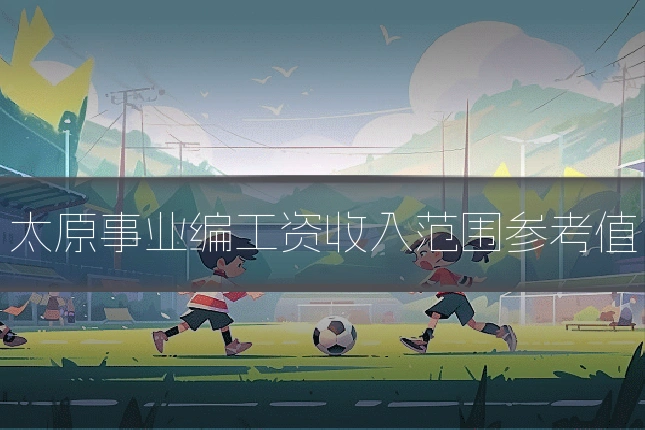 太原事业编工资收入范围参考值