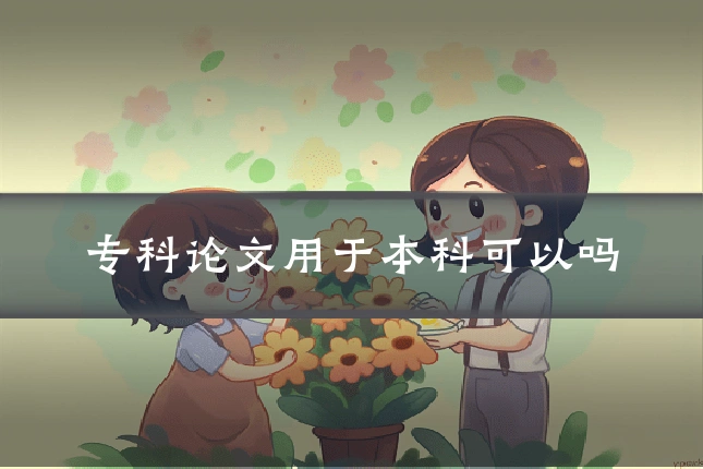 专科论文用于本科可以吗