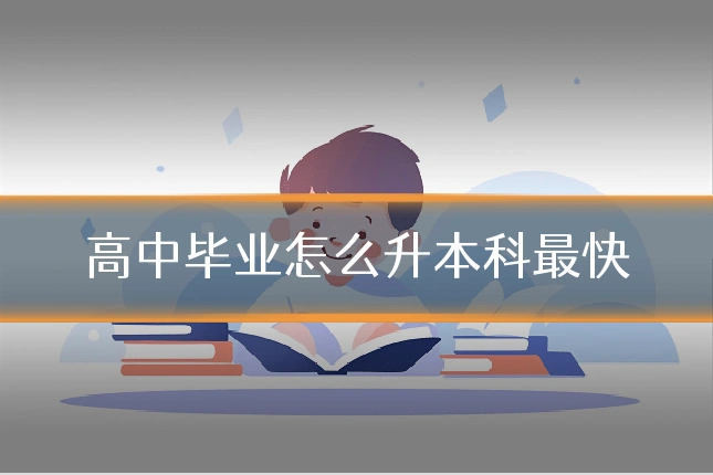 高中毕业怎么升本科最快