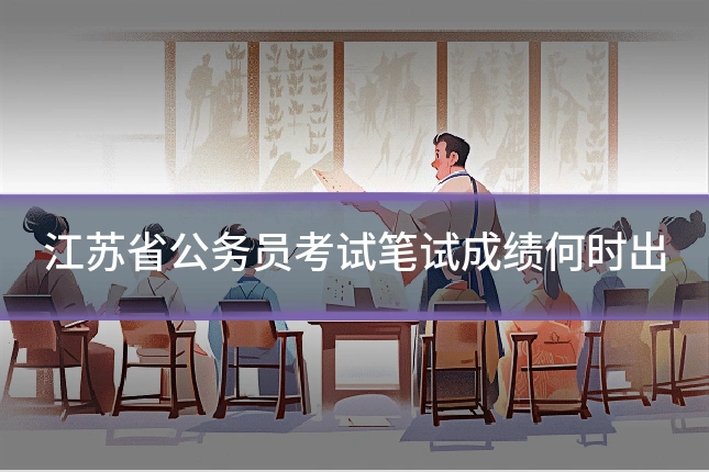 江苏省公务员考试笔试成绩何时出