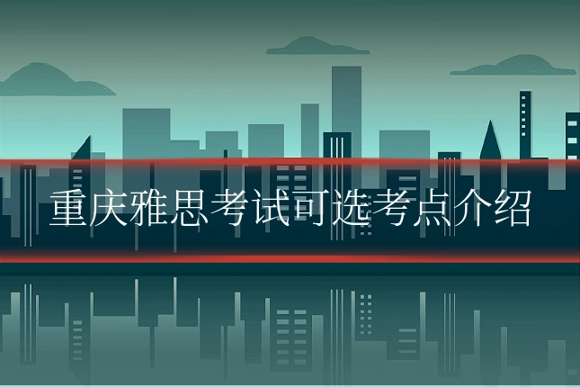 重庆雅思考试可选考点介绍