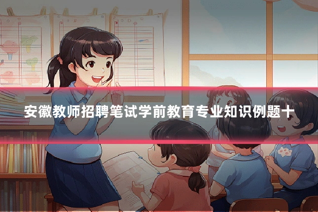 安徽教师招聘笔试学前教育专业知识例题十