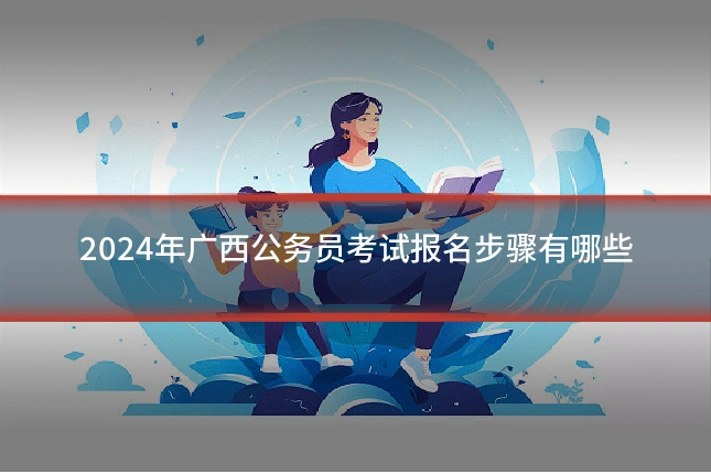 2024年广西公务员考试报名步骤有哪些