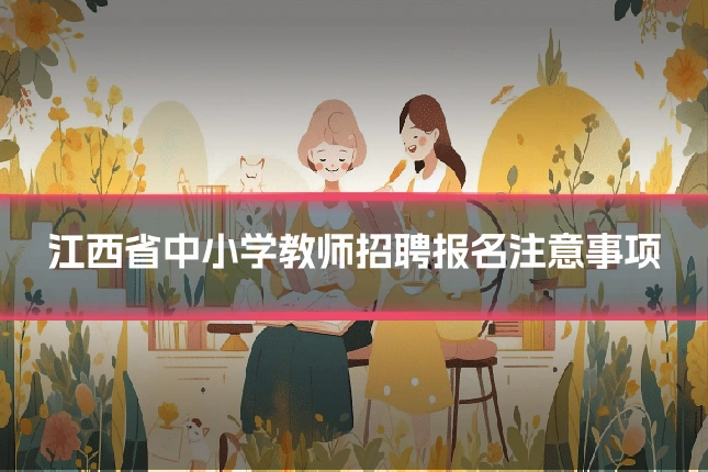 江西省中小学教师招聘报名注意事项