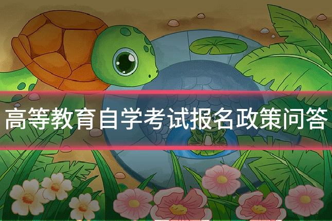 高等教育自学考试报名政策问答