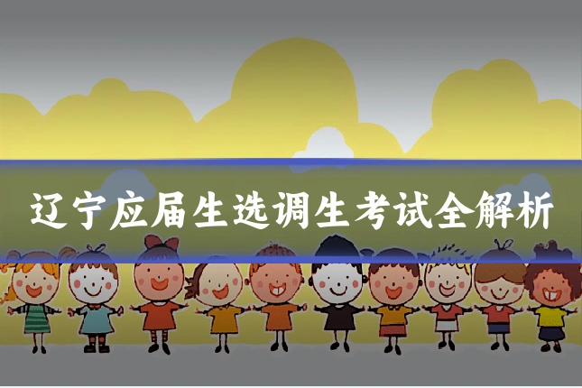 辽宁应届生选调生考试全解析