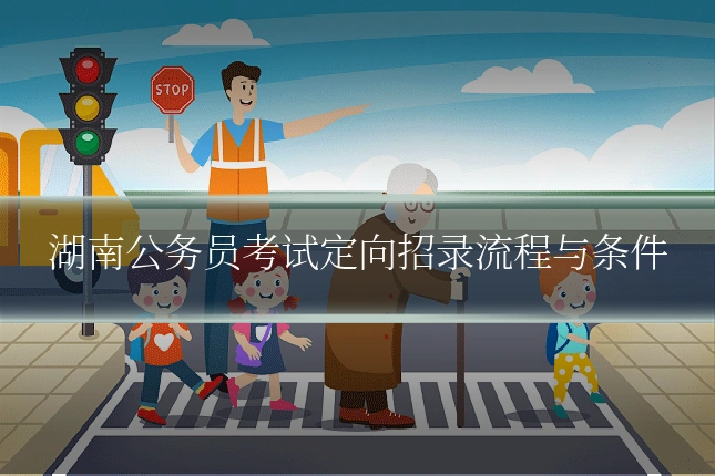 湖南公务员考试定向招录流程与条件