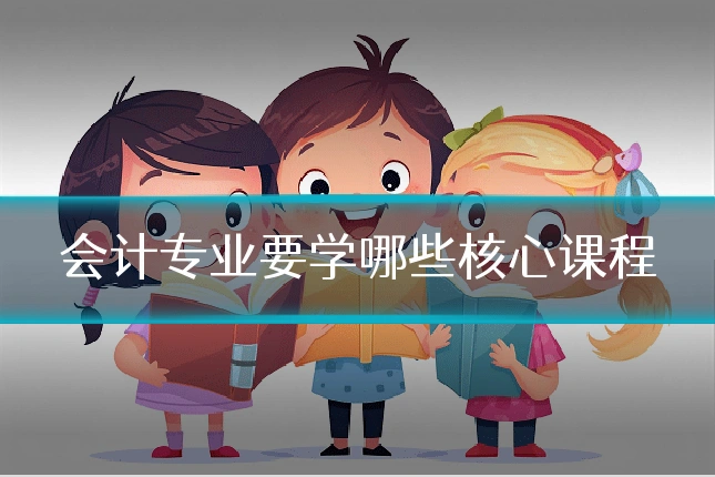 会计专业要学哪些核心课程
