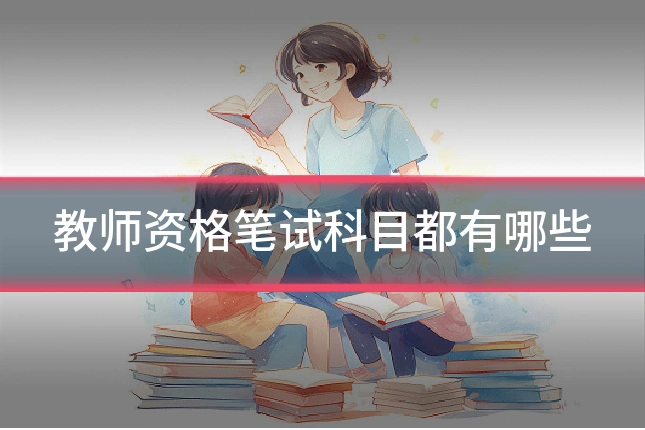 教师资格笔试科目都有哪些