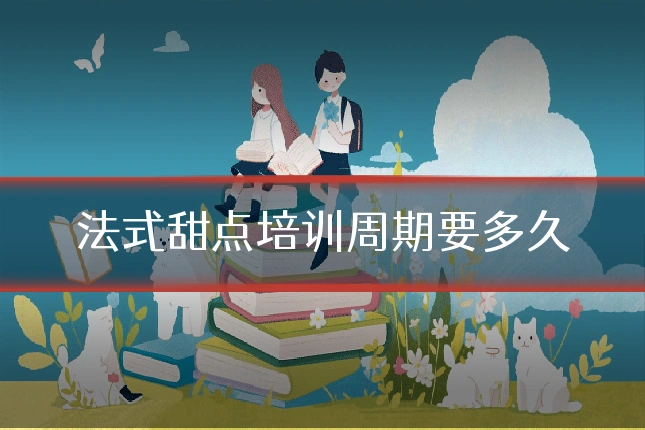 法式甜点培训周期要多久