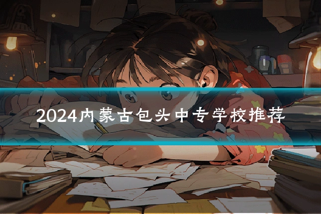 2024内蒙古包头中专学校推荐