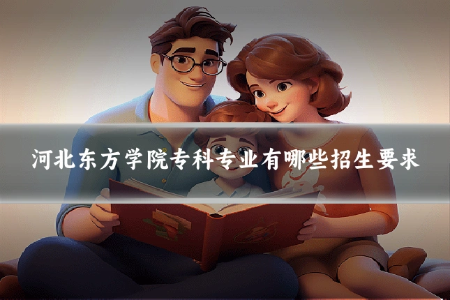 河北东方学院专科专业有哪些招生要求