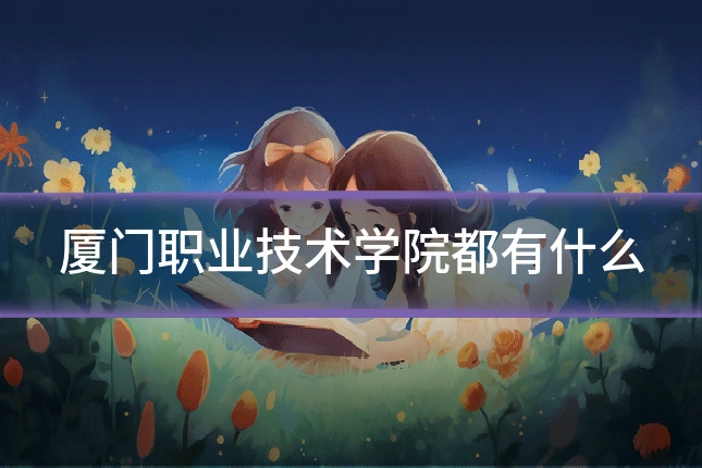 厦门职业技术学院都有什么