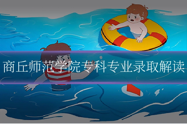 商丘师范学院专科专业录取解读