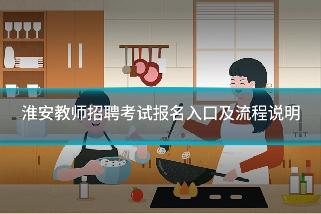 淮安教师招聘考试报名入口及流程说明