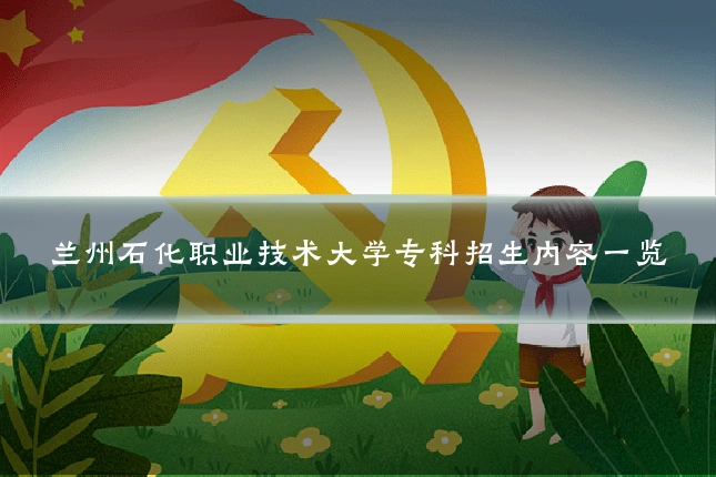兰州石化职业技术大学专科招生内容一览