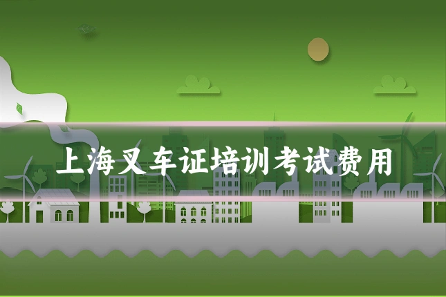 上海叉车证培训考试费用