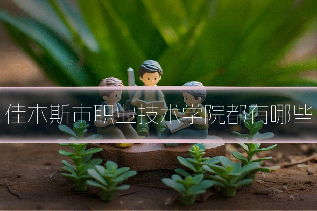 佳木斯市职业技术学院都有哪些