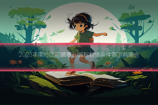 2023年南沙区招聘事业编制教师条件要求有哪些