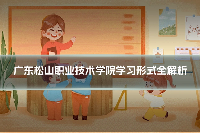 广东松山职业技术学院学习形式全解析