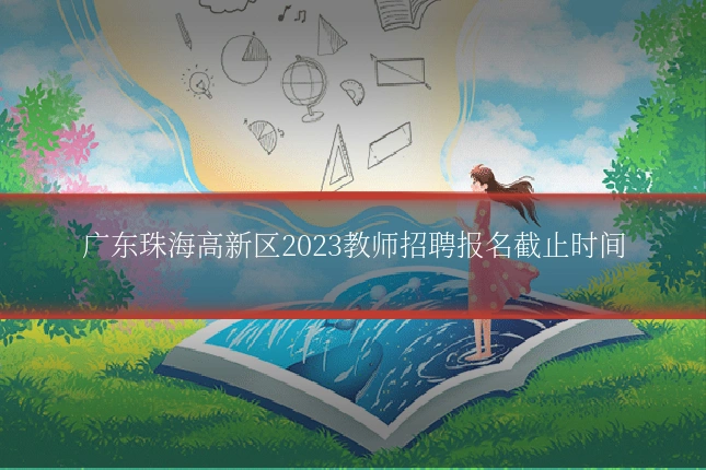 广东珠海高新区2023教师招聘报名截止时间