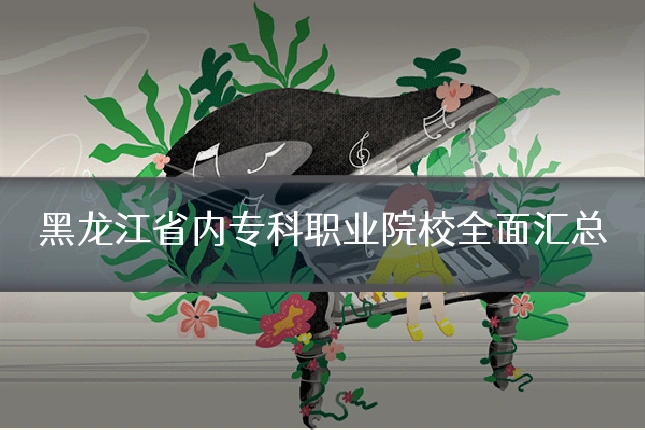 黑龙江省内专科职业院校全面汇总