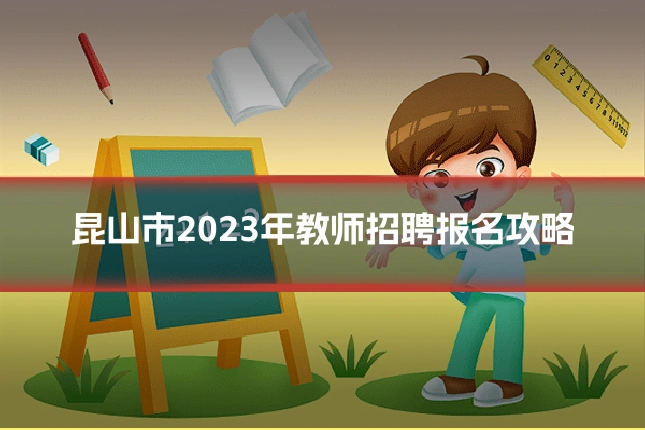 昆山市2023年教师招聘报名攻略