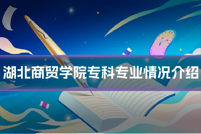 湖北商贸学院专科专业情况介绍