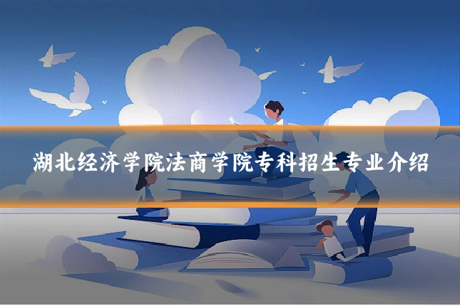 湖北经济学院法商学院专科招生专业介绍