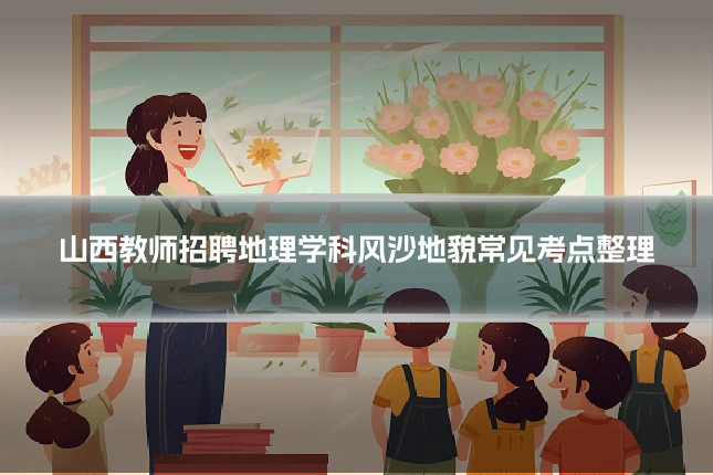 山西教师招聘地理学科风沙地貌常见考点整理