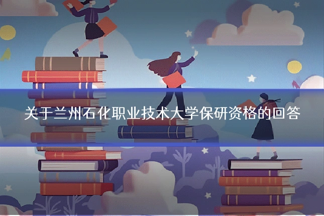 关于兰州石化职业技术大学保研资格的回答