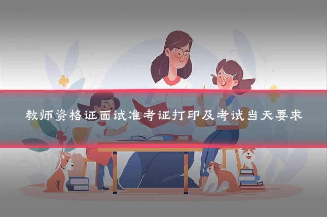 教师资格证面试准考证打印及考试当天要求
