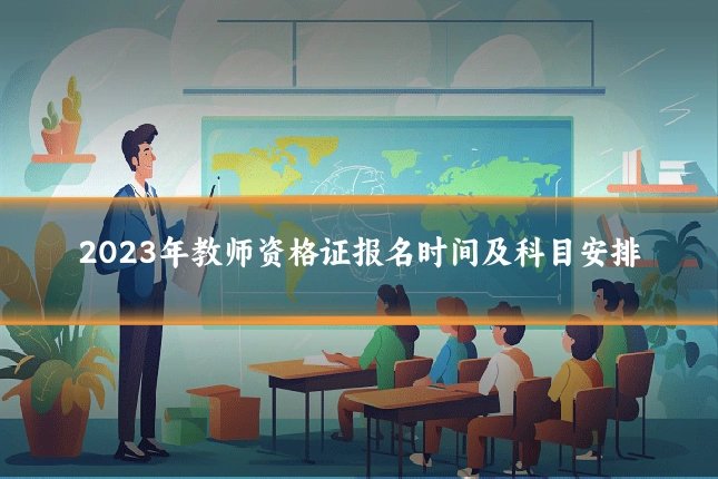 2023年教师资格证报名时间及科目安排