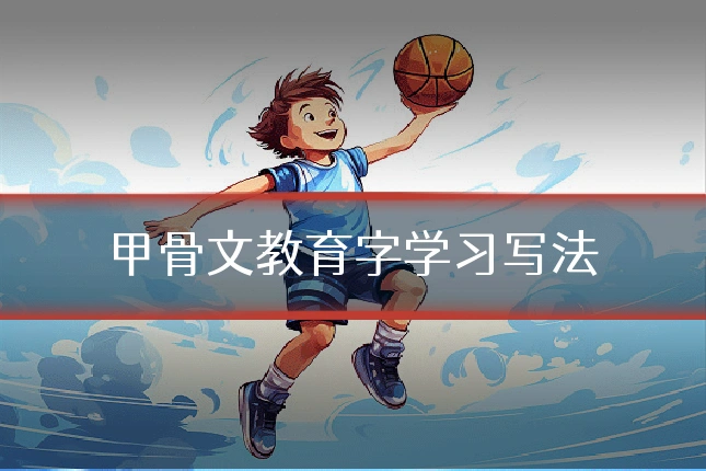 甲骨文教育字学习写法
