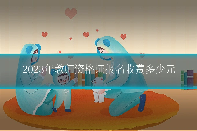 2023年教师资格证报名收费多少元