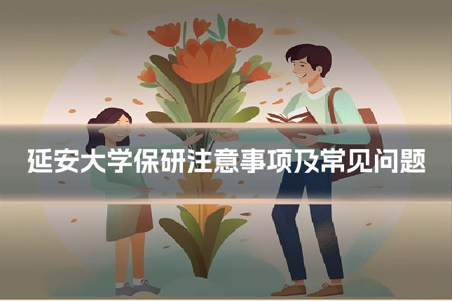 延安大学保研注意事项及常见问题