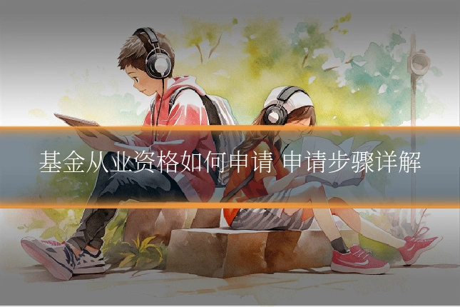 基金从业资格如何申请 申请步骤详解