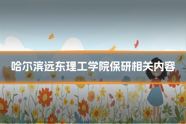 哈尔滨远东理工学院保研相关内容