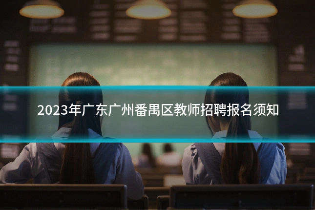 2023年广东广州番禺区教师招聘报名须知