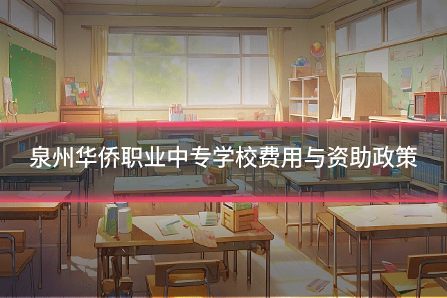 泉州华侨职业中专学校费用与资助政策