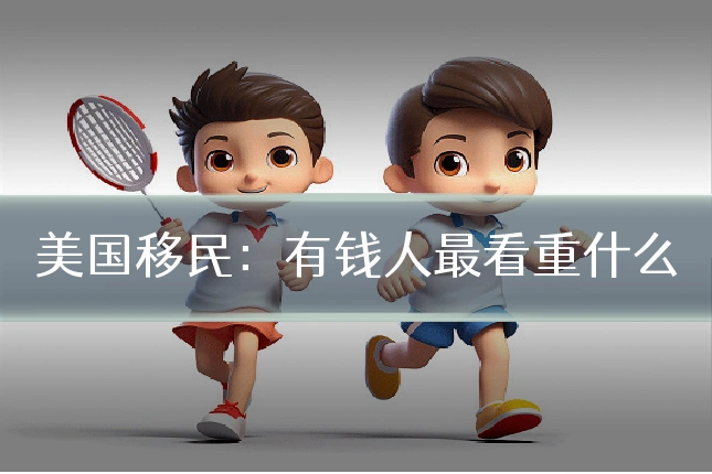 美国移民：有钱人最看重什么
