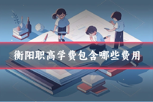 衡阳职高学费包含哪些费用